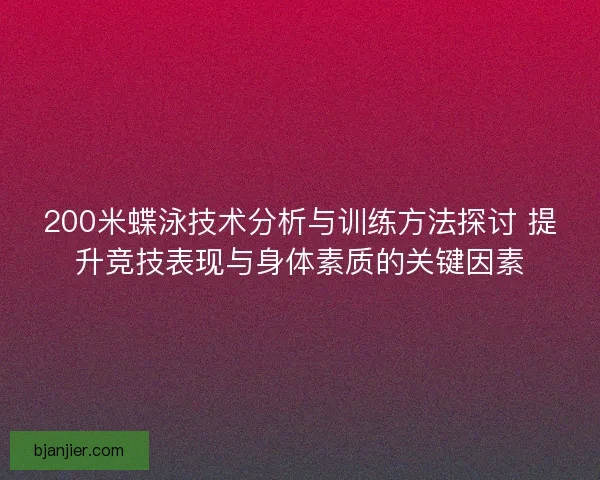 200米蝶泳技术分析与训练方法探讨 提升竞技表现与身体素质的关键因素